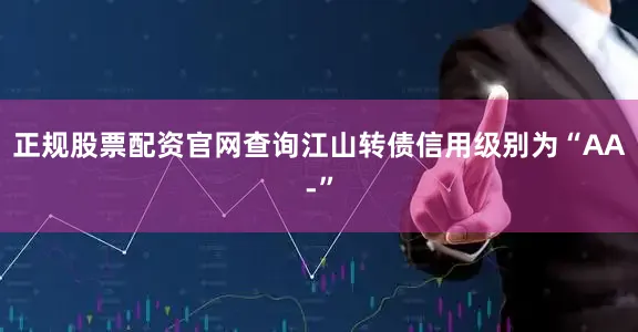 正规股票配资官网查询江山转债信用级别为“AA-”