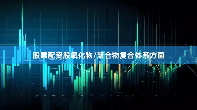 股票配资股氧化物/聚合物复合体系方面