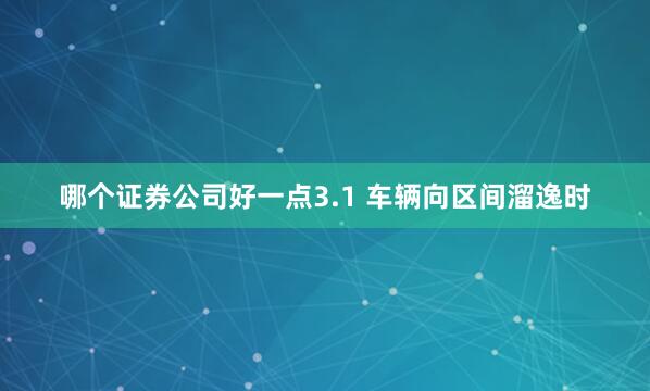 哪个证券公司好一点3.1 车辆向区间溜逸时