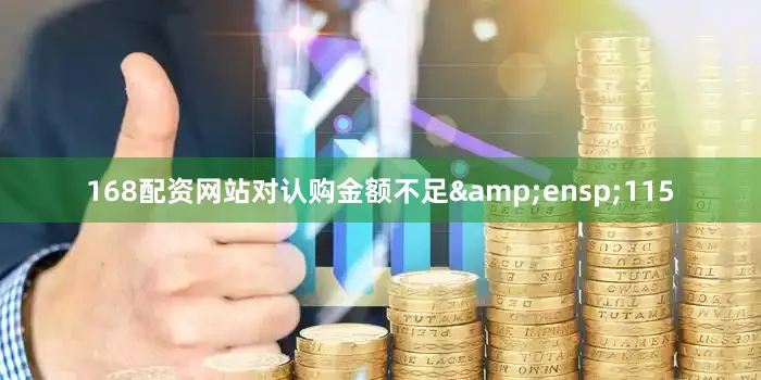 168配资网站对认购金额不足&ensp;115