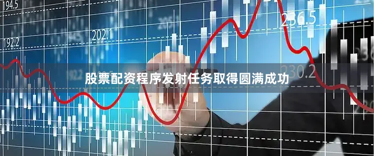 股票配资程序发射任务取得圆满成功