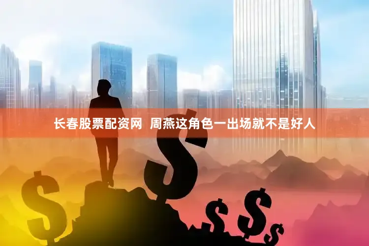 长春股票配资网  周燕这角色一出场就不是好人